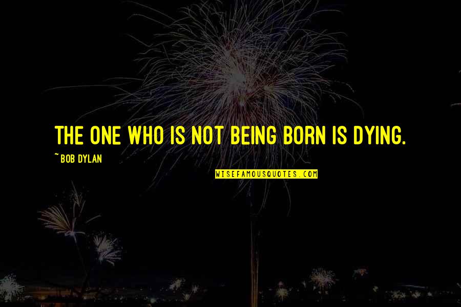 Kiderlen Quotes By Bob Dylan: The one who is not being born is Kiderlen Quotes By Bob Dylan: The one who is not being born is