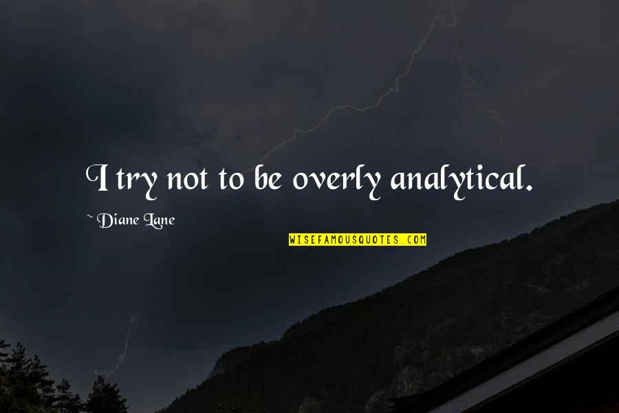 Kiderlen Quotes By Diane Lane: I try not to be overly analytical. Kiderlen Quotes By Diane Lane: I try not to be overly analytical.