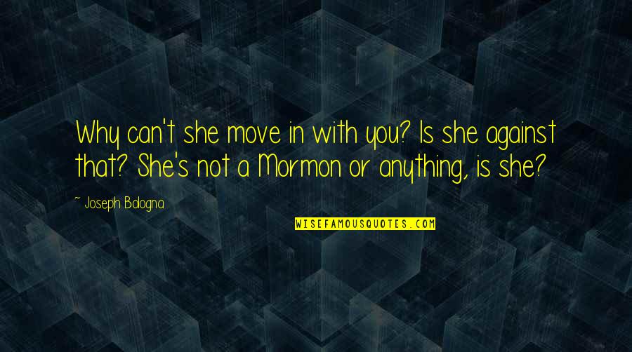 Kiderlen Quotes By Joseph Bologna: Why can't she move in with you? Is Kiderlen Quotes By Joseph Bologna: Why can't she move in with you? Is
