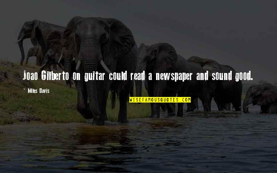 Kidfree Quotes By Miles Davis: Joao Gilberto on guitar could read a newspaper