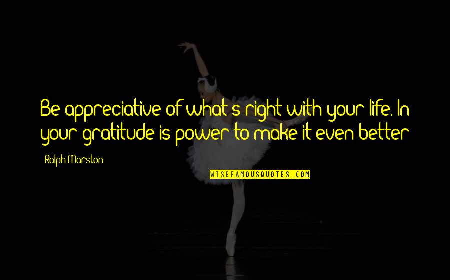 Kidfree Quotes By Ralph Marston: Be appreciative of what's right with your life.