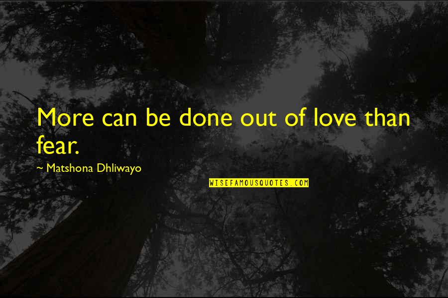 Kidgoo Quotes By Matshona Dhliwayo: More can be done out of love than