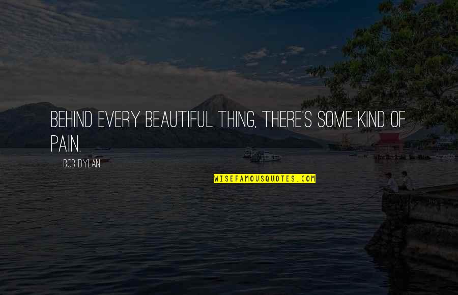 Kidis Quotes By Bob Dylan: Behind every beautiful thing, there's some kind of
