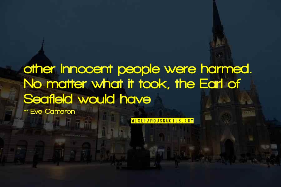 Kidis Quotes By Eve Cameron: other innocent people were harmed. No matter what