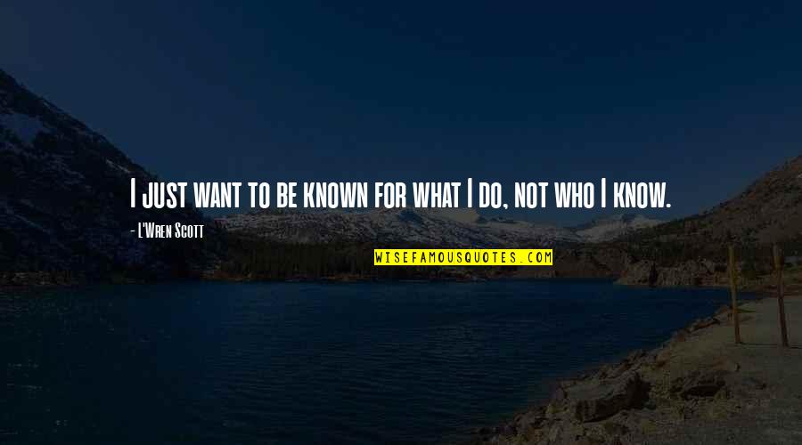 Kidless Friday Quotes By L'Wren Scott: I just want to be known for what Kidless Friday Quotes By L'Wren Scott: I just want to be known for what