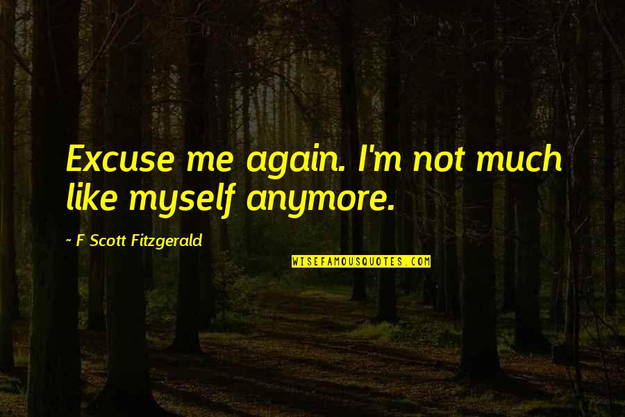 Kidless Meme Quotes By F Scott Fitzgerald: Excuse me again. I'm not much like myself