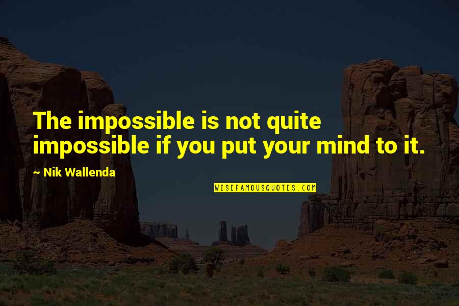 Kidman And Cruise Quotes By Nik Wallenda: The impossible is not quite impossible if you