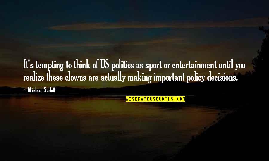 Kidmans Tunbridge Quotes By Michael Sadoff: It's tempting to think of US politics as
