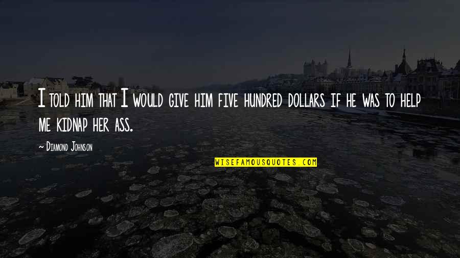 Kidnap Me Quotes By Diamond Johnson: I told him that I would give him
