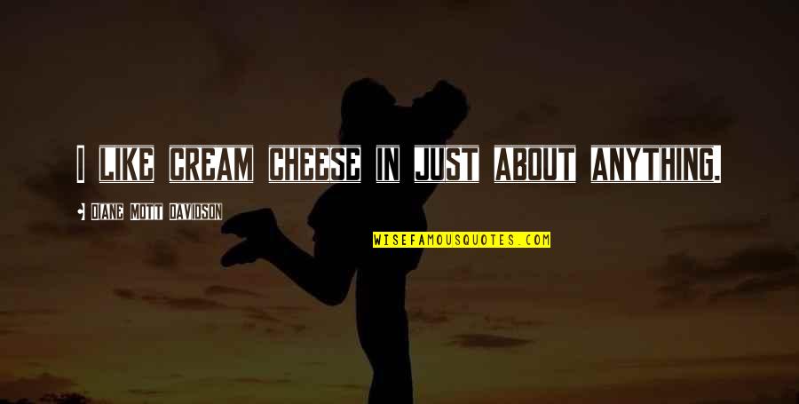 Kidnapped By Danger Quotes By Diane Mott Davidson: I like cream cheese in just about anything.