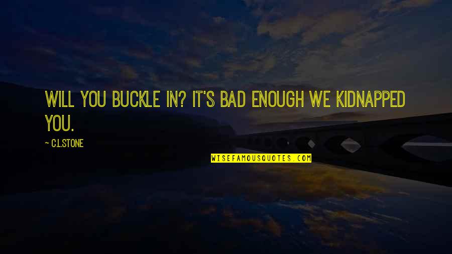 Kidnapped Quotes By C.L.Stone: Will you buckle in? It's bad enough we