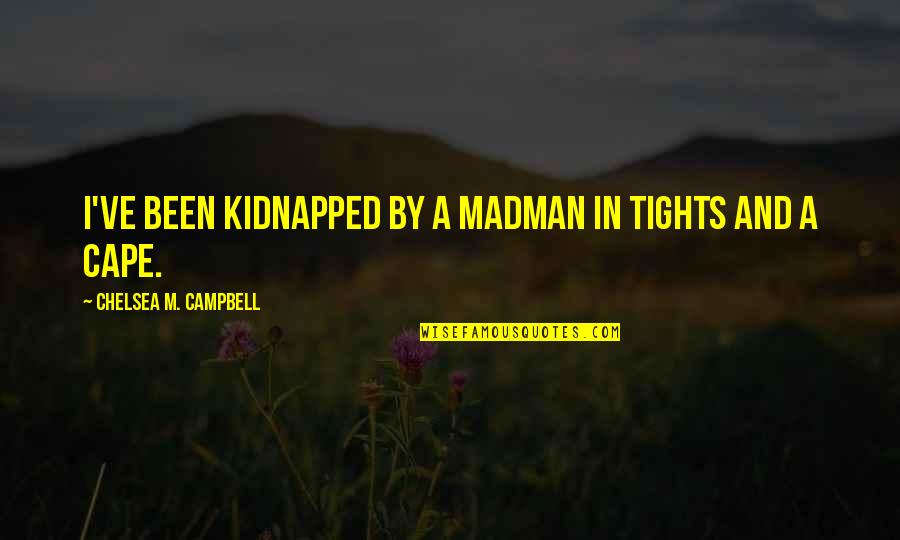 Kidnapped Quotes By Chelsea M. Campbell: I've been kidnapped by a madman in tights