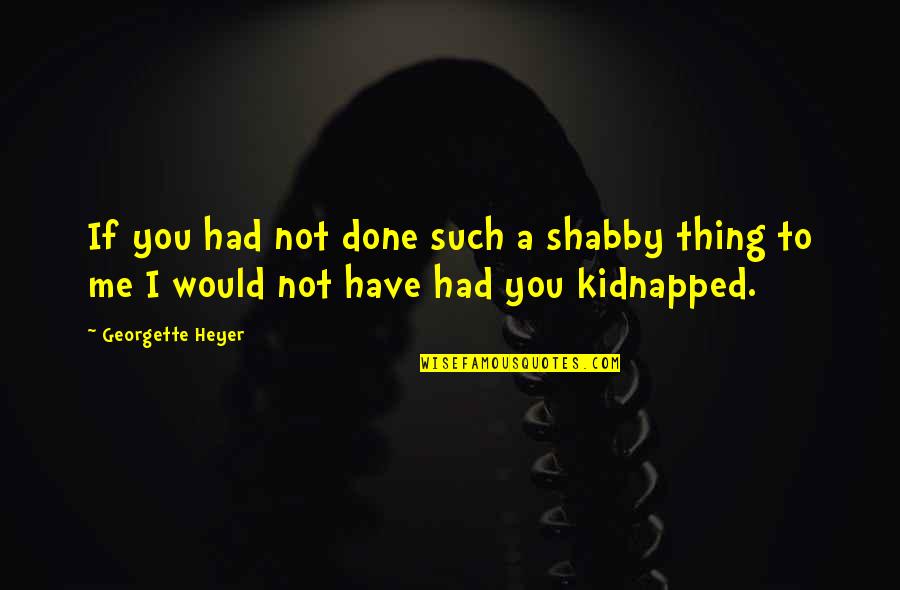 Kidnapped Quotes By Georgette Heyer: If you had not done such a shabby