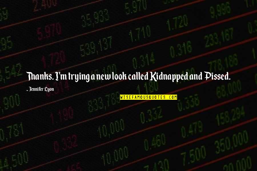 Kidnapped Quotes By Jennifer Lyon: Thanks. I'm trying a new look called Kidnapped
