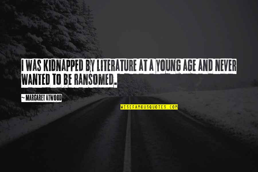 Kidnapped Quotes By Margaret Atwood: I was kidnapped by literature at a young