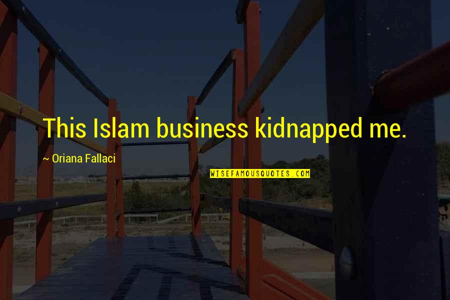Kidnapped Quotes By Oriana Fallaci: This Islam business kidnapped me.