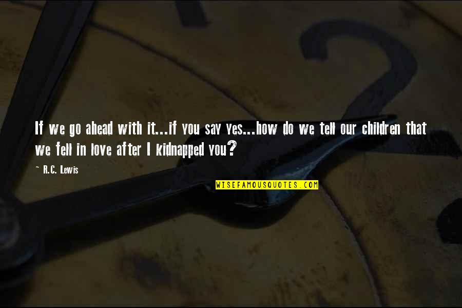 Kidnapped Quotes By R.C. Lewis: If we go ahead with it...if you say