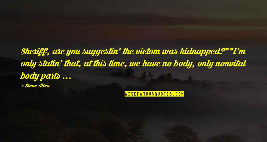 Kidnapped Quotes By Steve Alten: Sheriff, are you suggestin' the victom was kidnapped?""I'm