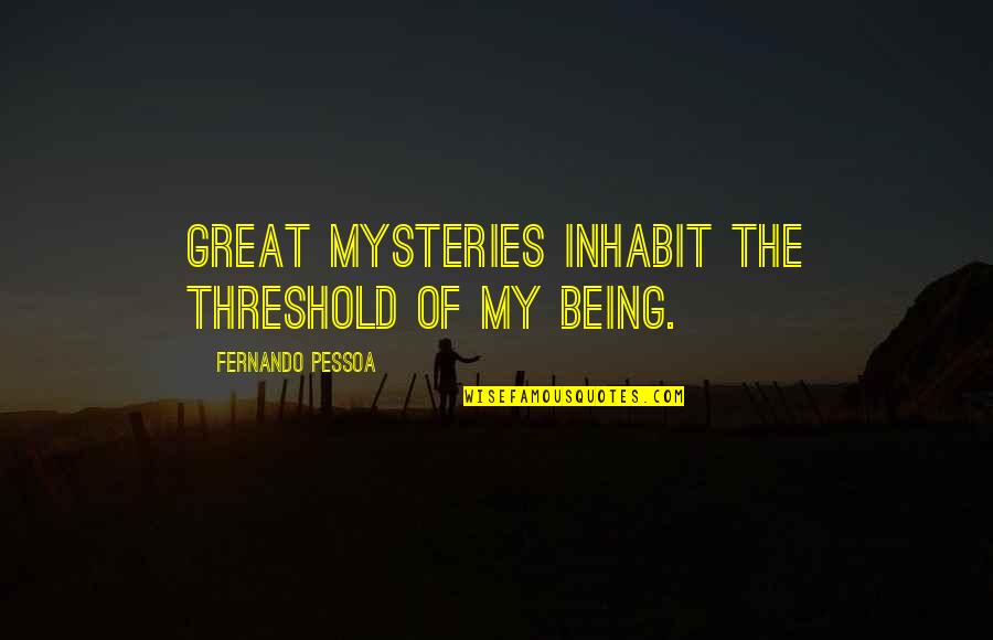 Kidnapper Movie Quotes By Fernando Pessoa: Great mysteries inhabit the threshold of my being. Kidnapper Movie Quotes By Fernando Pessoa: Great mysteries inhabit the threshold of my being.