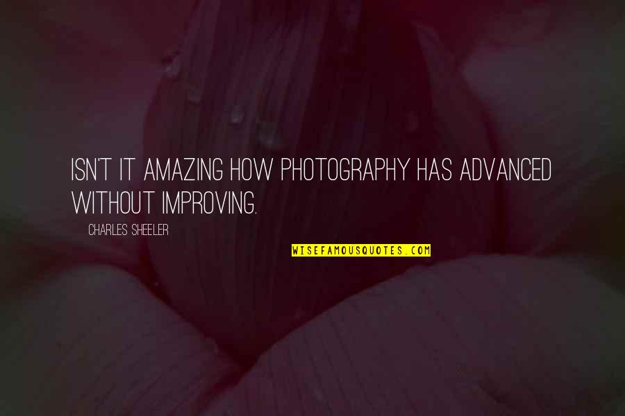 Kidnapper Of Elizabeth Quotes By Charles Sheeler: Isn't it amazing how photography has advanced without Kidnapper Of Elizabeth Quotes By Charles Sheeler: Isn't it amazing how photography has advanced without