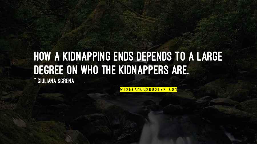 Kidnappers Quotes By Giuliana Sgrena: How a kidnapping ends depends to a large
