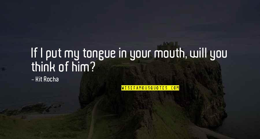 Kidnappers Quotes By Kit Rocha: If I put my tongue in your mouth,