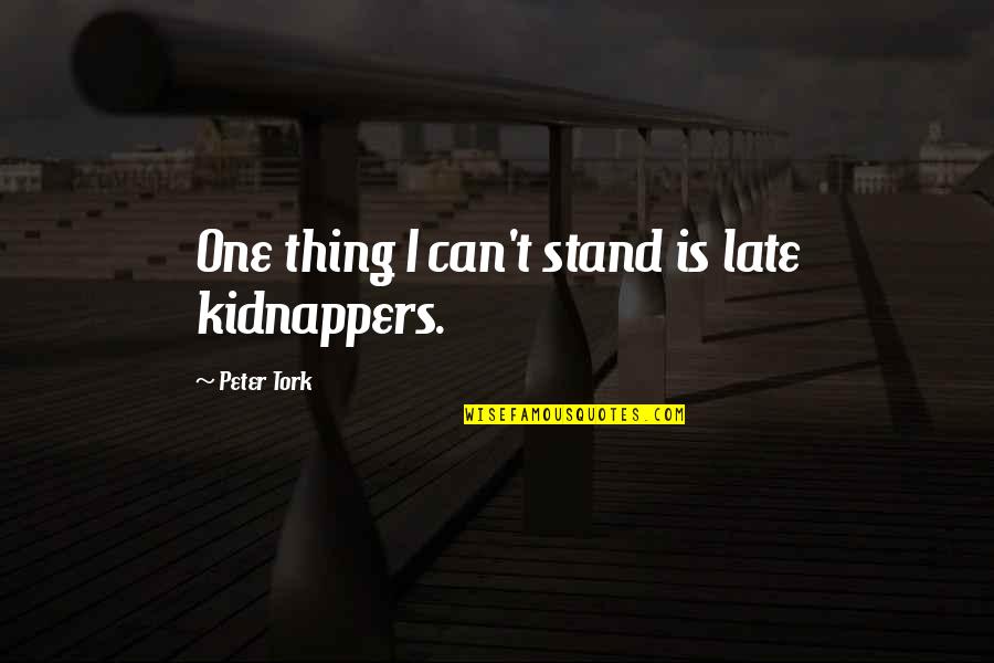 Kidnappers Quotes By Peter Tork: One thing I can't stand is late kidnappers.