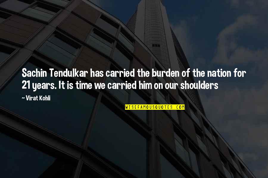 Kidnapping Mr Heineken 2015 Quotes By Virat Kohli: Sachin Tendulkar has carried the burden of the