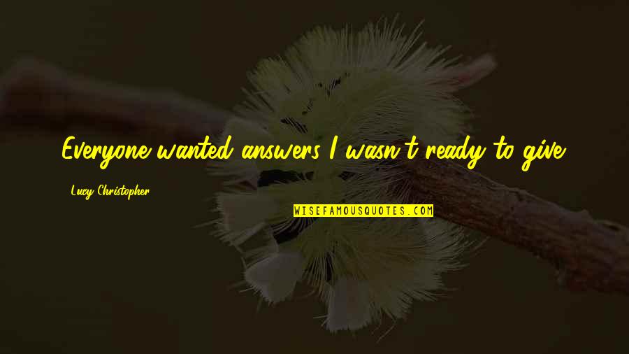 Kidnapping Quotes By Lucy Christopher: Everyone wanted answers I wasn't ready to give.