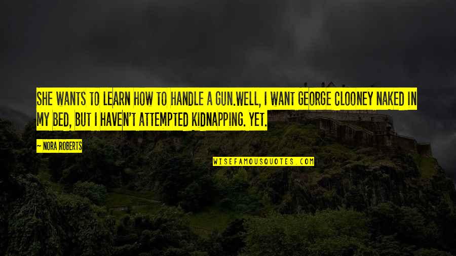 Kidnapping Quotes By Nora Roberts: She wants to learn how to handle a