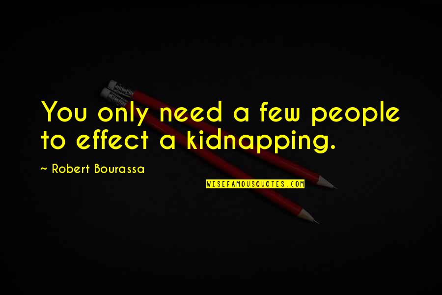 Kidnapping Quotes By Robert Bourassa: You only need a few people to effect