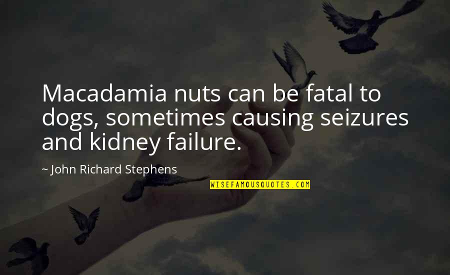 Kidney Failure Quotes By John Richard Stephens: Macadamia nuts can be fatal to dogs, sometimes