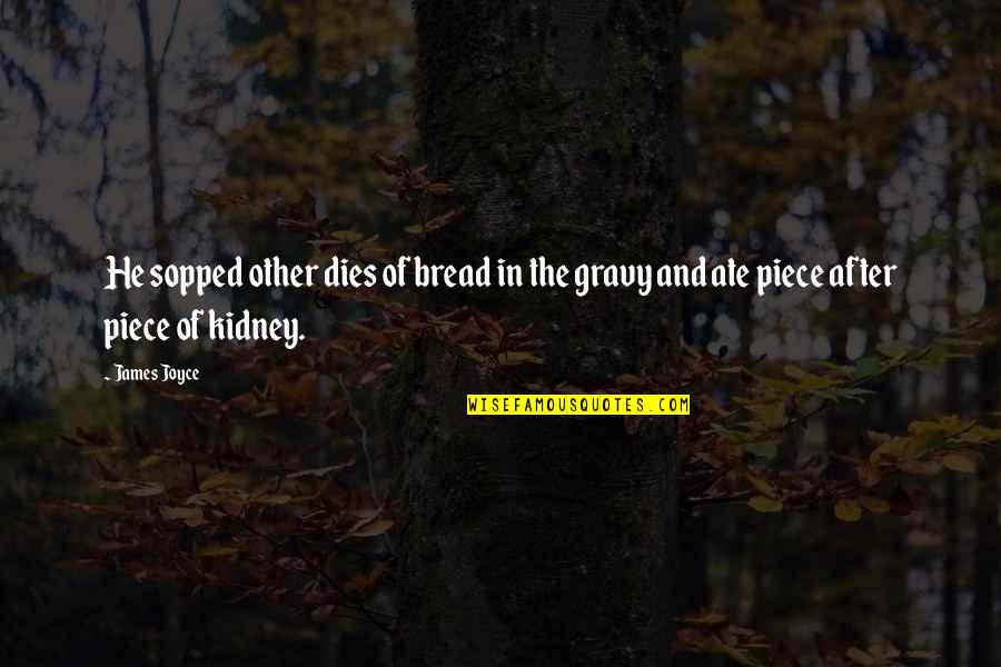 Kidney Now Quotes By James Joyce: He sopped other dies of bread in the