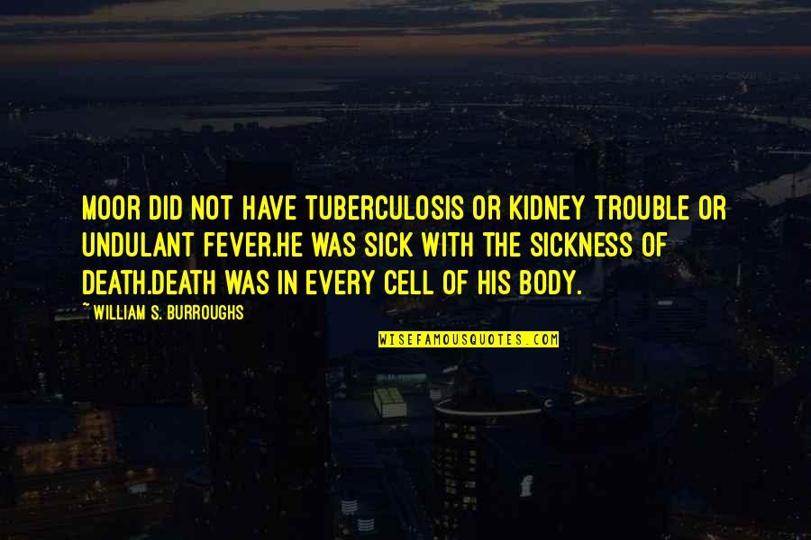 Kidney Now Quotes By William S. Burroughs: Moor did not have tuberculosis or kidney trouble