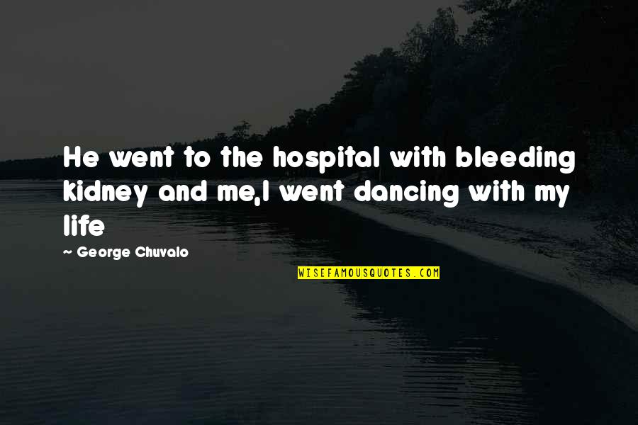Kidney Quotes By George Chuvalo: He went to the hospital with bleeding kidney