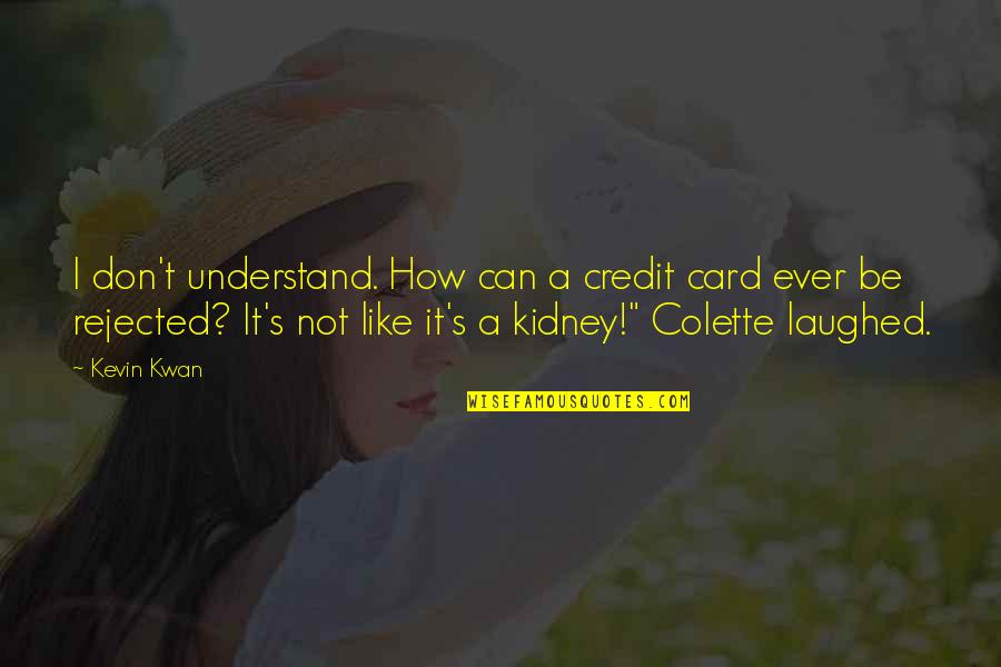 Kidney Quotes By Kevin Kwan: I don't understand. How can a credit card