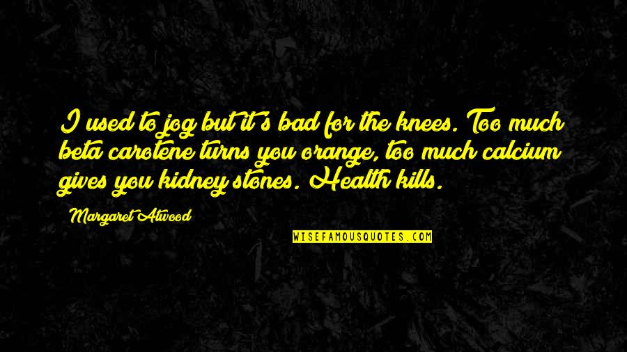 Kidney Stones Quotes By Margaret Atwood: I used to jog but it's bad for