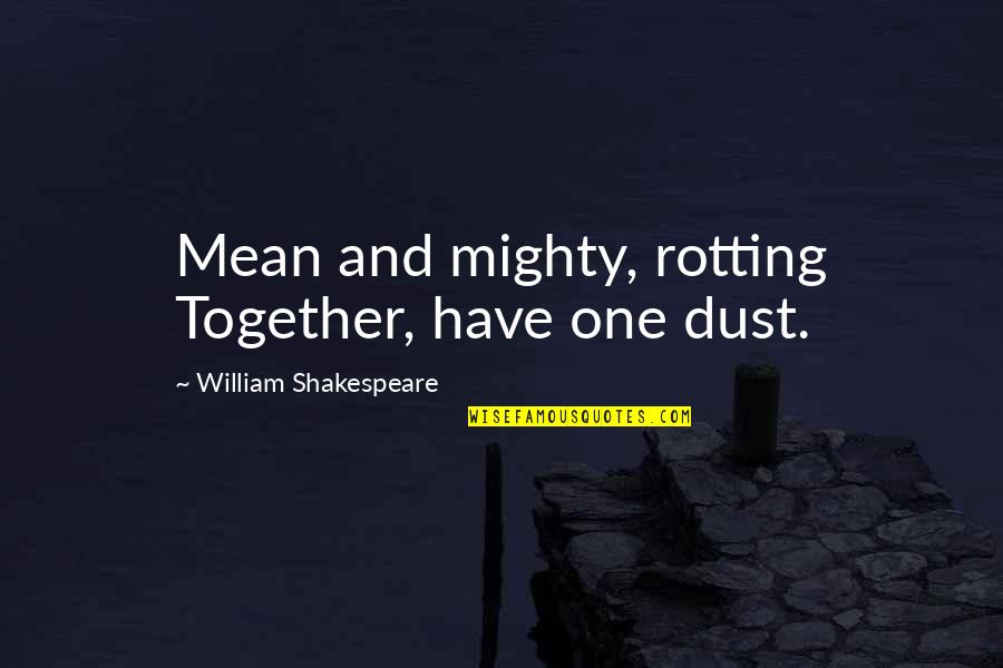 Kidneys Dialysis Quotes By William Shakespeare: Mean and mighty, rotting Together, have one dust.