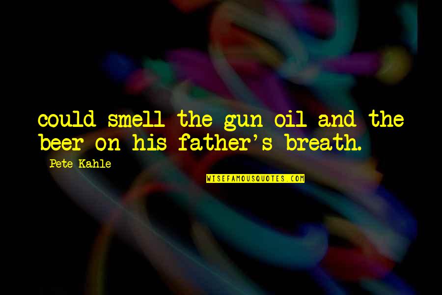 Kidoodle Quotes By Pete Kahle: could smell the gun oil and the beer