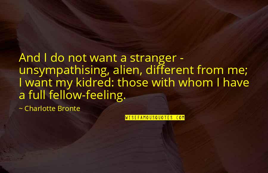 Kidred Quotes By Charlotte Bronte: And I do not want a stranger -