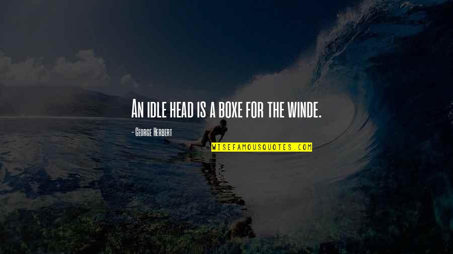 Kidred Quotes By George Herbert: An idle head is a boxe for the