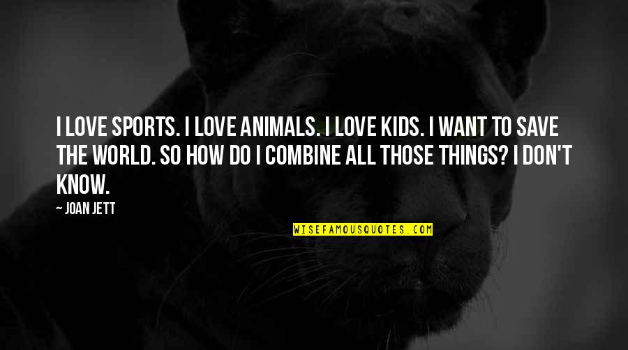 Kids And Animals Quotes By Joan Jett: I love sports. I love animals. I love