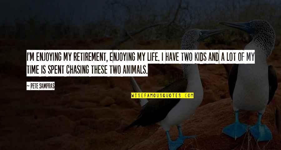 Kids And Animals Quotes By Pete Sampras: I'm enjoying my retirement, enjoying my life. I