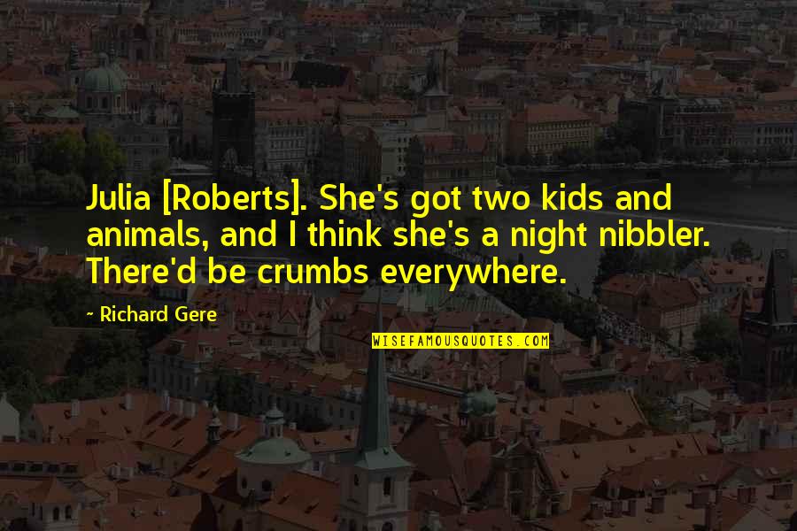 Kids And Animals Quotes By Richard Gere: Julia [Roberts]. She's got two kids and animals,