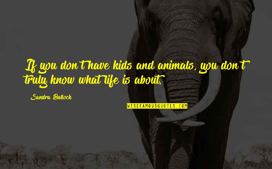 Kids And Animals Quotes By Sandra Bullock: If you don't have kids and animals, you