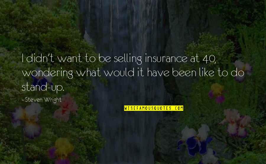 Kids And Grandpas Quotes By Steven Wright: I didn't want to be selling insurance at