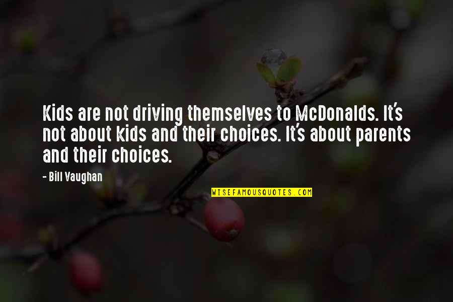 Kids And Parents Quotes By Bill Vaughan: Kids are not driving themselves to McDonalds. It's