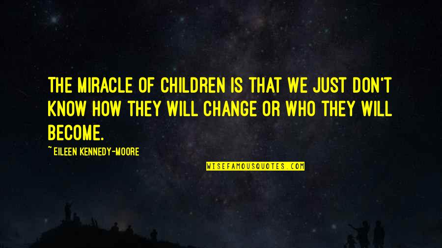 Kids And Parents Quotes By Eileen Kennedy-Moore: The miracle of children is that we just