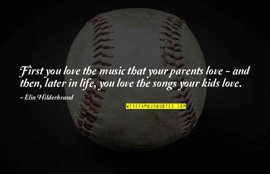 Kids And Parents Quotes By Elin Hilderbrand: First you love the music that your parents