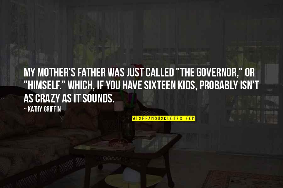 Kids And Parents Quotes By Kathy Griffin: My mother's father was just called "The Governor,"